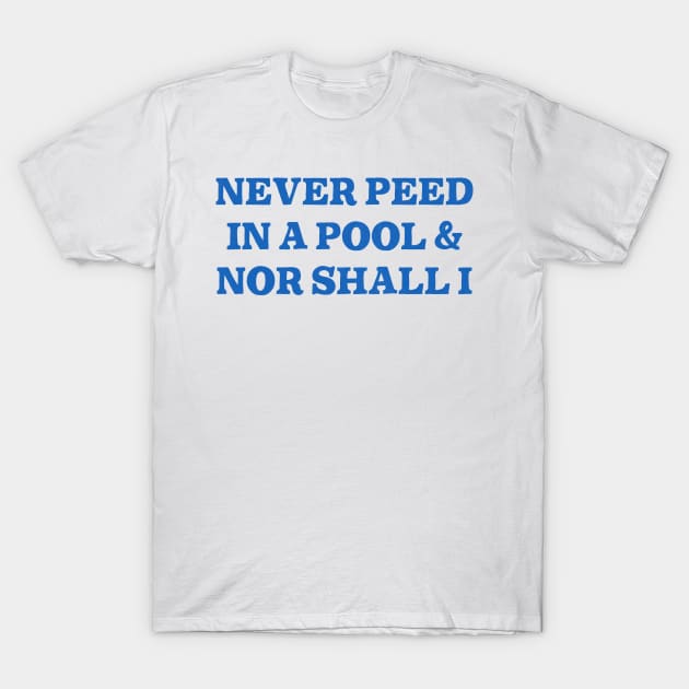 Never Peed In A Pool T-Shirt by DankFutura